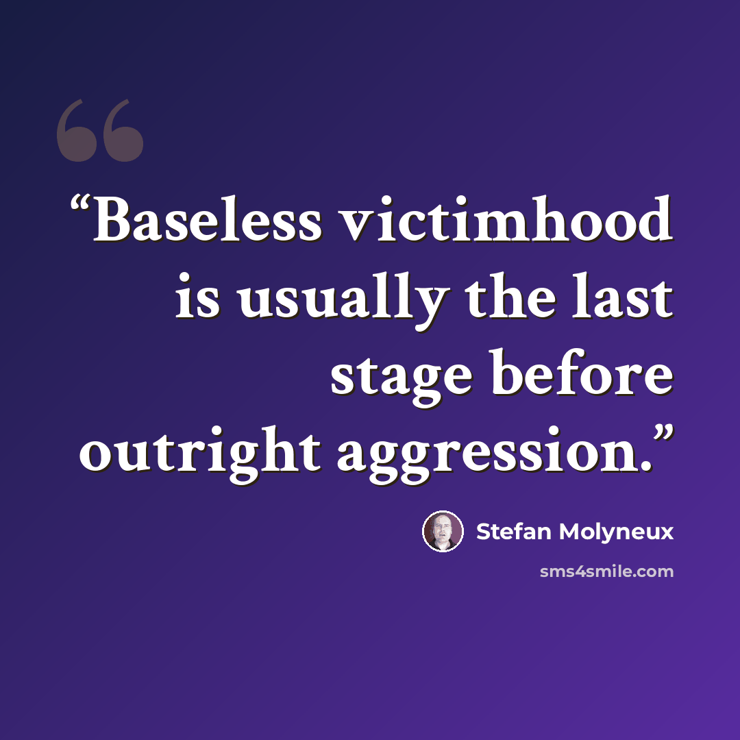 “Baseless victimhood is usually the last stage before outright aggression.” quote by Stefan Molyneux