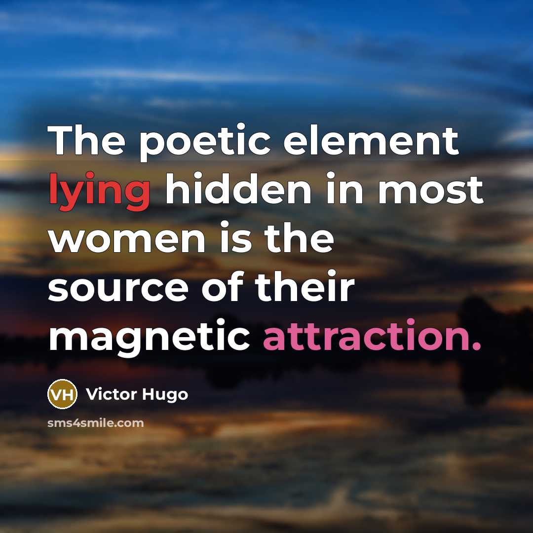 “The poetic element lying hidden in most women is the source of their magnetic attraction.” quote by Victor Hugo