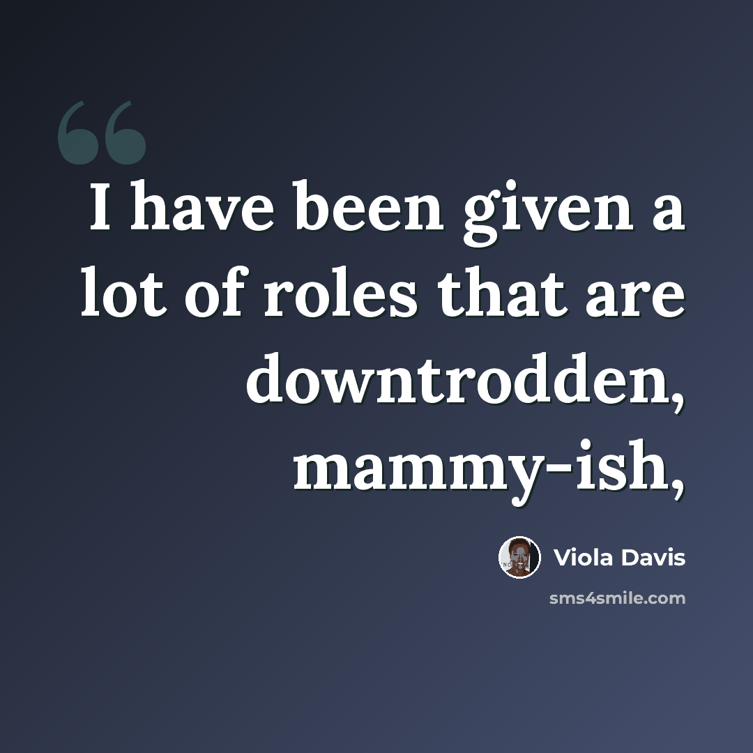 “I have been given a lot of roles that are downtrodden, mammy-ish,” quote by Viola Davis