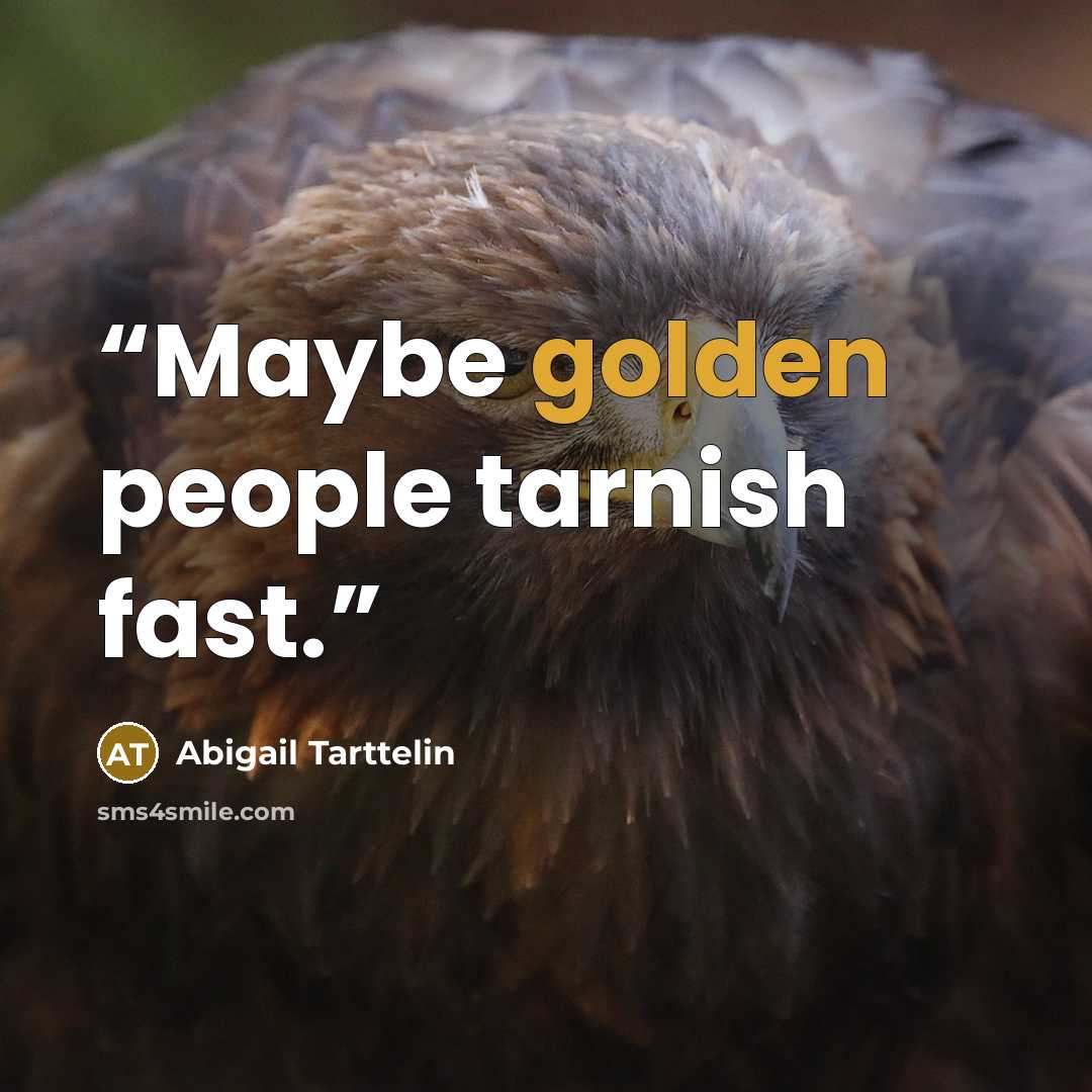 “Maybe golden people tarnish fast.” quote by Abigail Tarttelin