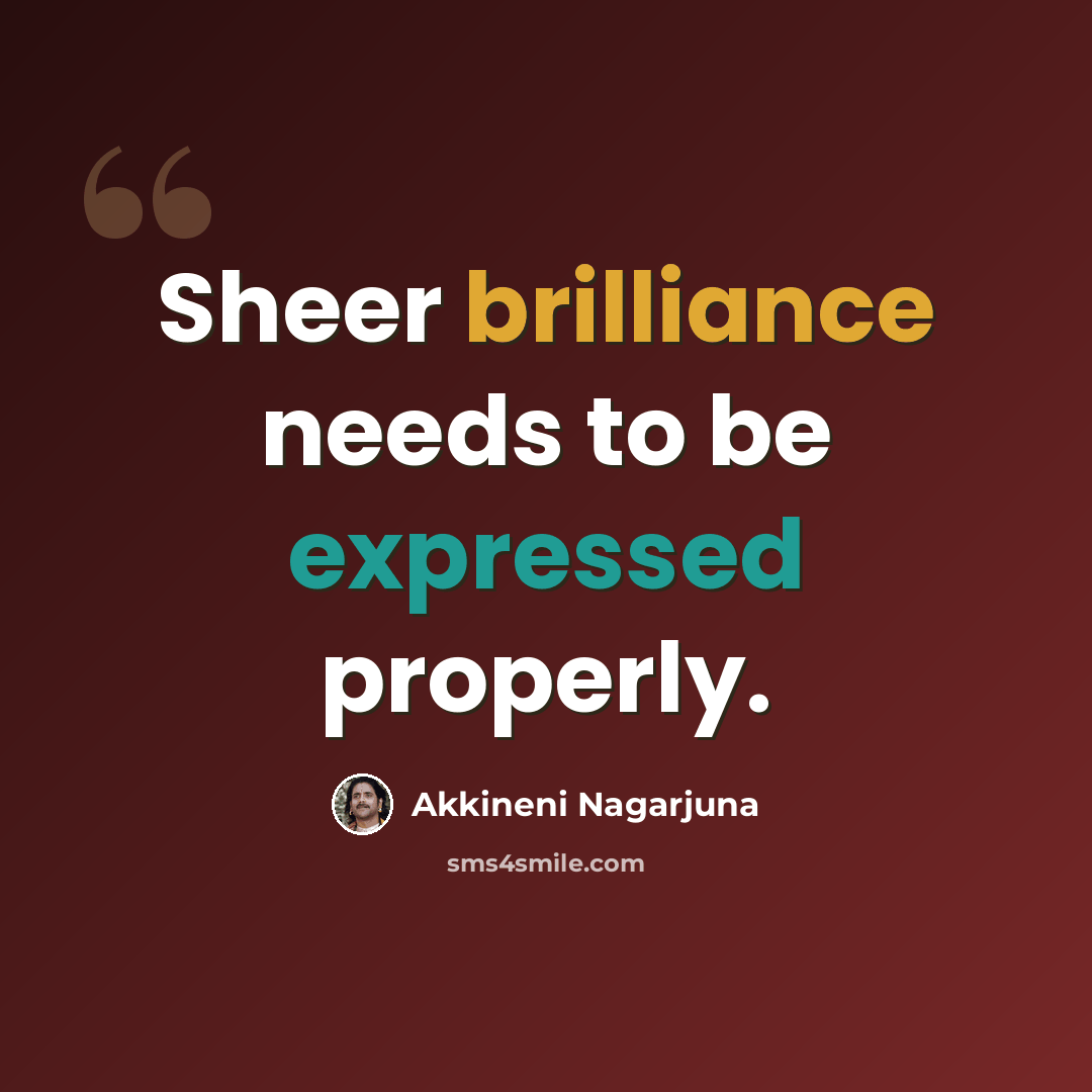 “Sheer brilliance needs to be expressed properly.” quote by Akkineni Nagarjuna