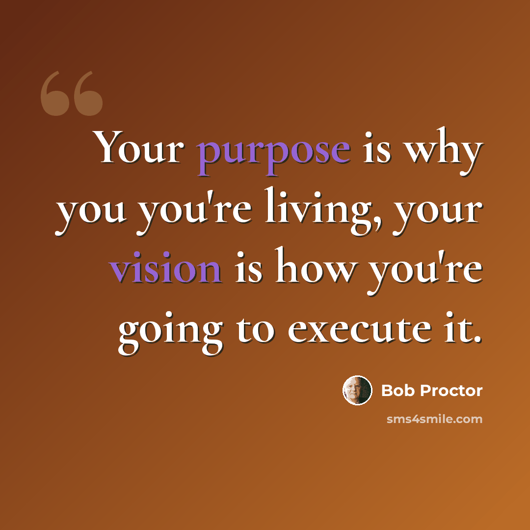 “Your purpose is why you you're living, your vision is how you're going to execute it.” quote by Bob Proctor