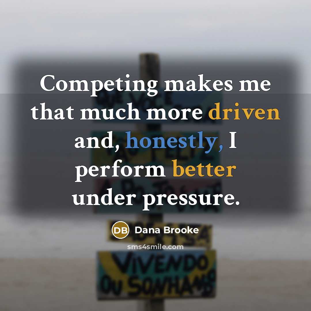 “Competing makes me that much more driven and, honestly, I perform better under pressure.” quote by Dana Brooke