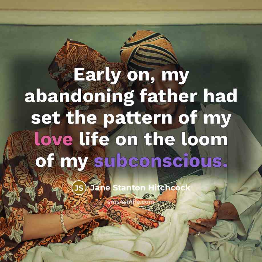 “Early on, my abandoning father had set the pattern of my love life on the loom of my subconscious.” quote by Jane Stanton Hitchcock