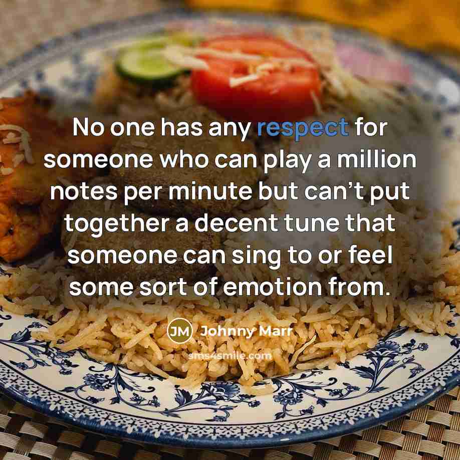 “No one has any respect for someone who can play a million notes per minute but can't put together a decent tune that someone can sing to or feel some sort of emotion from.” quote by Johnny Marr