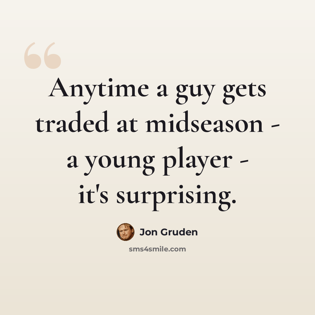 “Anytime a guy gets traded at midseason - a young player - it's surprising.” quote by Jon Gruden