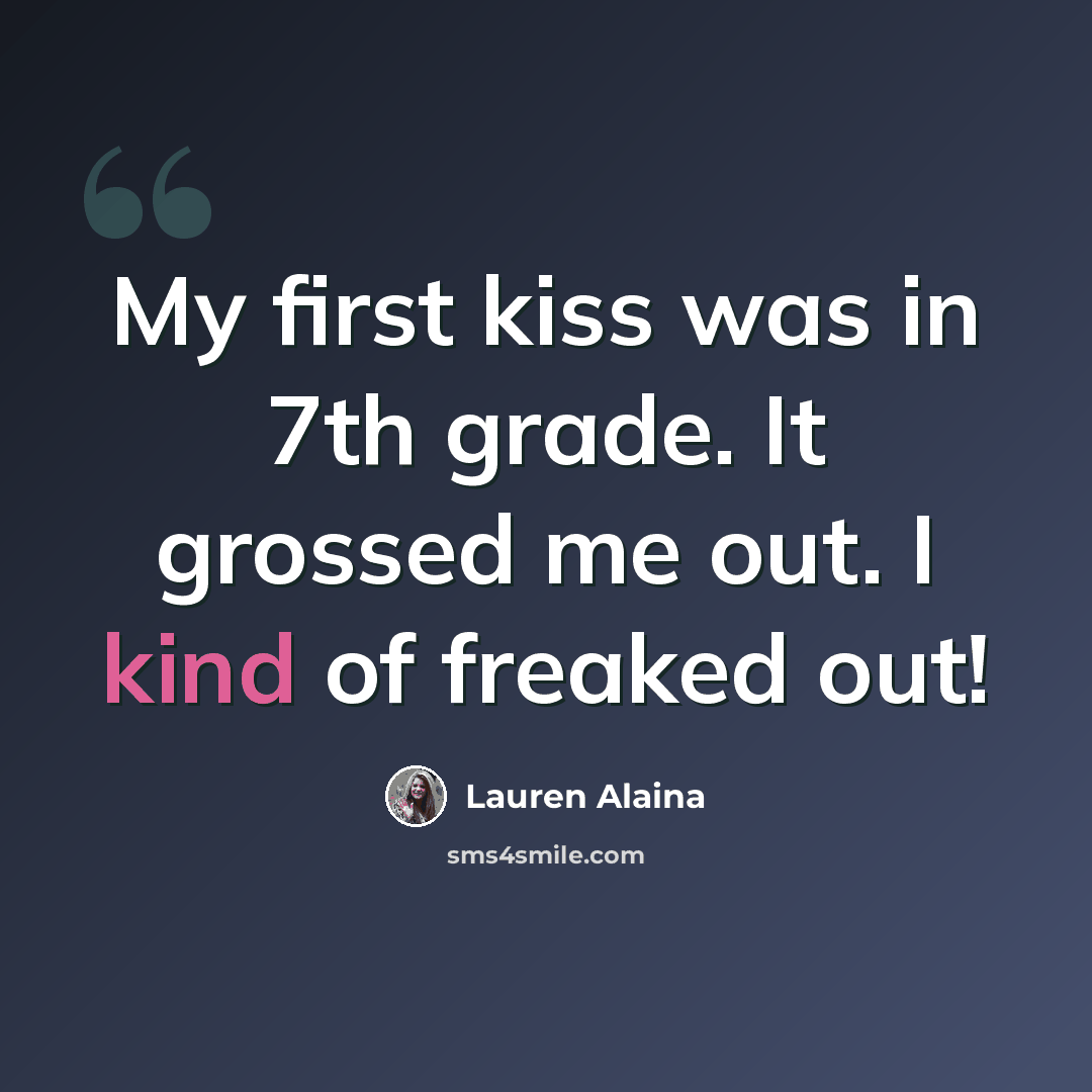 “My first kiss was in 7th grade. It grossed me out. I kind of freaked out!” quote by Lauren Alaina