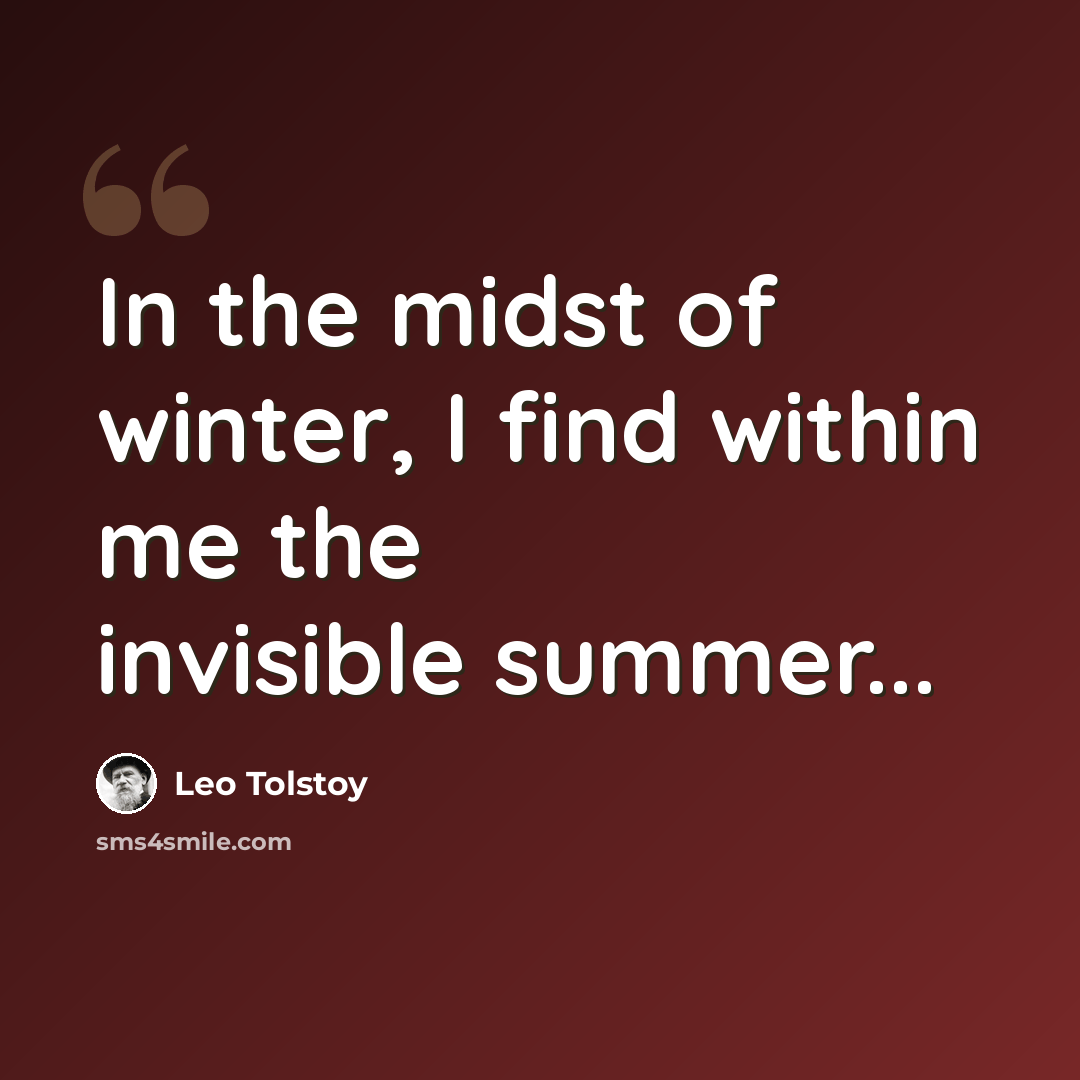“In the midst of winter, I find within me the invisible summer...” quote by Leo Tolstoy