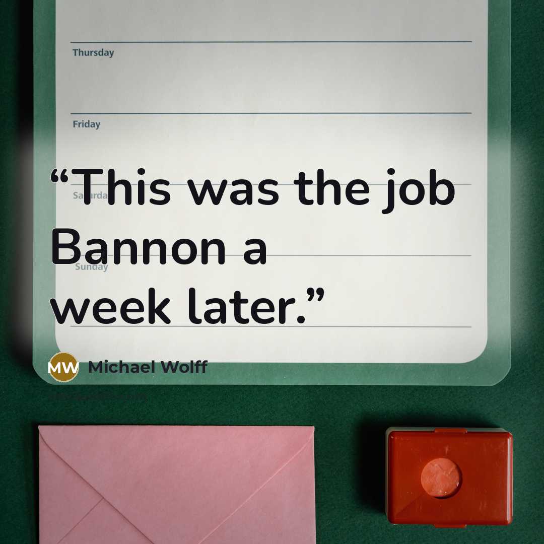 “This was the job Bannon a week later.” quote by Michael Wolff