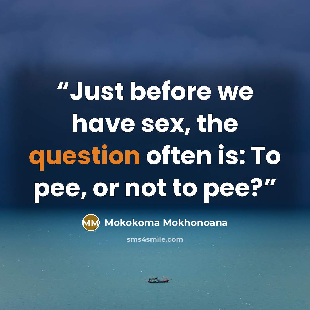 “Just before we have sex, the question often is: To pee, or not to pee?” quote by Mokokoma Mokhonoana
