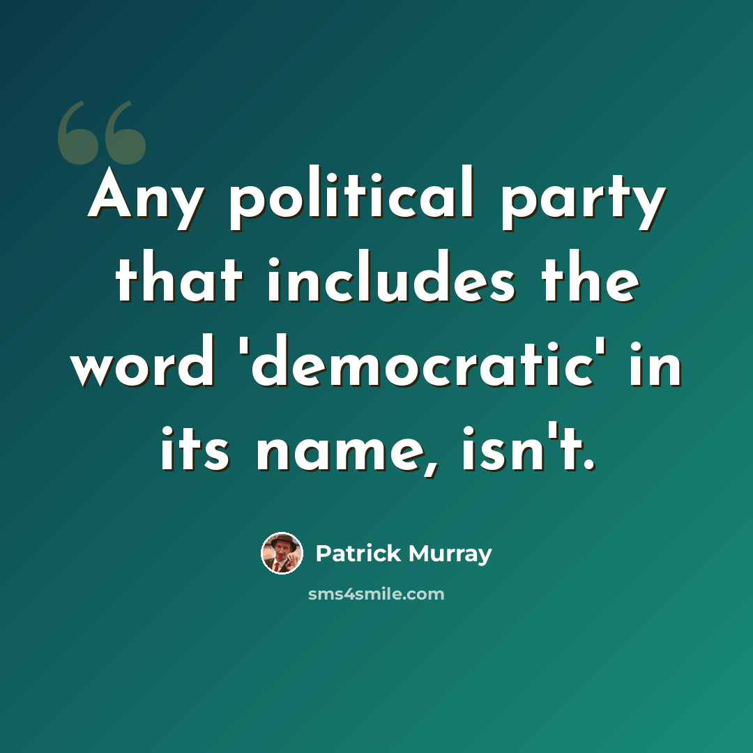 “Any political party that includes the word 'democratic' in its name, isn't.” quote by Patrick Murray