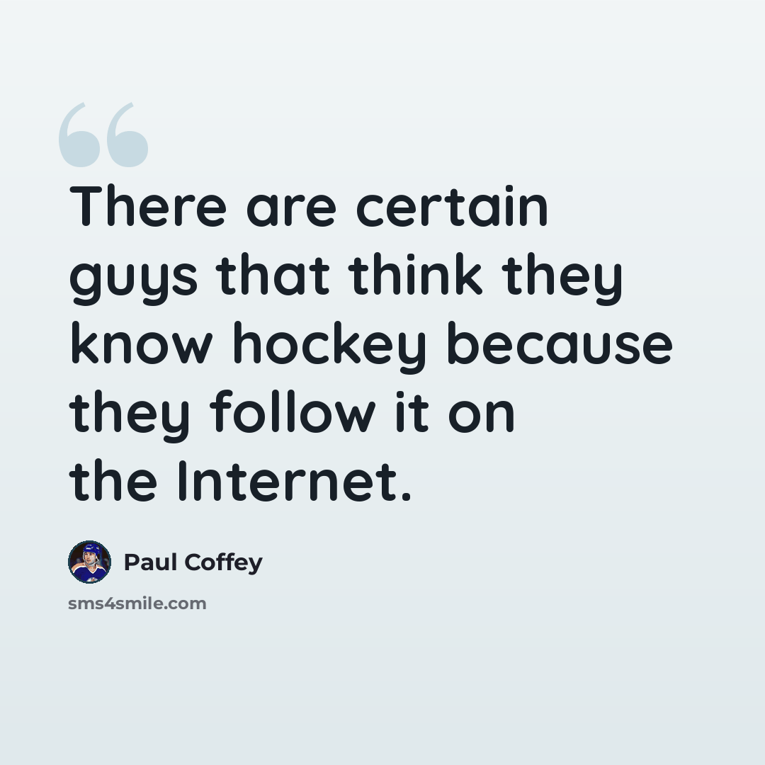 “There are certain guys that think they know hockey because they follow it on the Internet.” quote by Paul Coffey