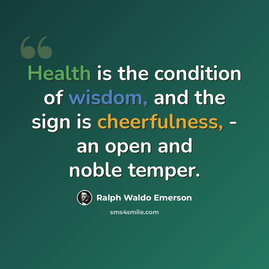 “Health is the condition of wisdom, and the sign is cheerfulness, - an open and noble temper.” quote by Ralph Waldo Emerson