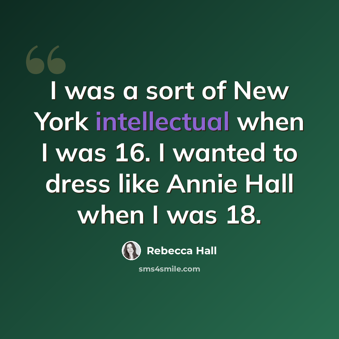 “I was a sort of New York intellectual when I was 16. I wanted to dress like Annie Hall when I was 18.” quote by Rebecca Hall