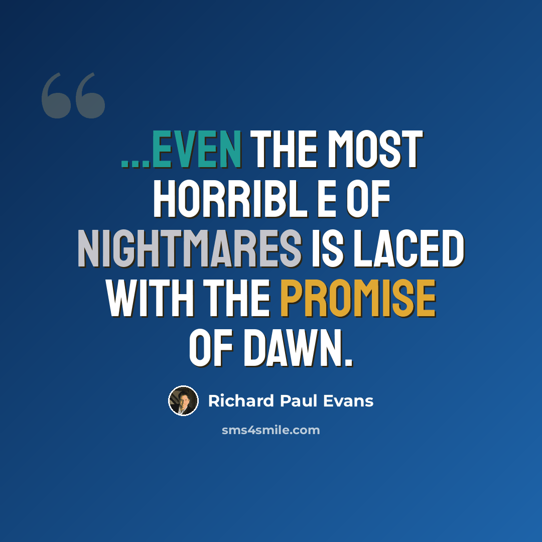 “...even the most horribl e of nightmares is laced with the promise of dawn.” quote by Richard Paul Evans