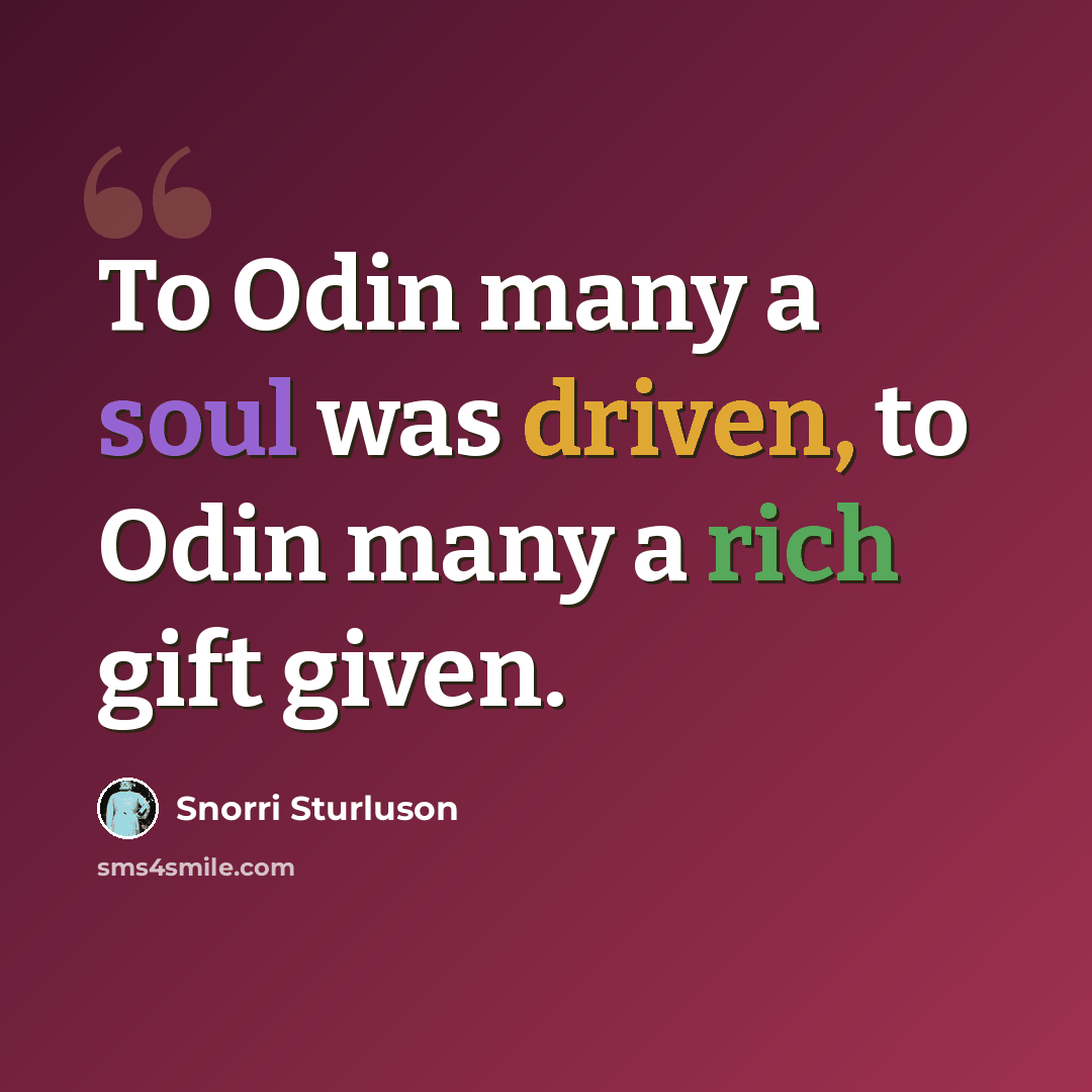“To Odin many a soul was driven, to Odin many a rich gift given.” quote by Snorri Sturluson