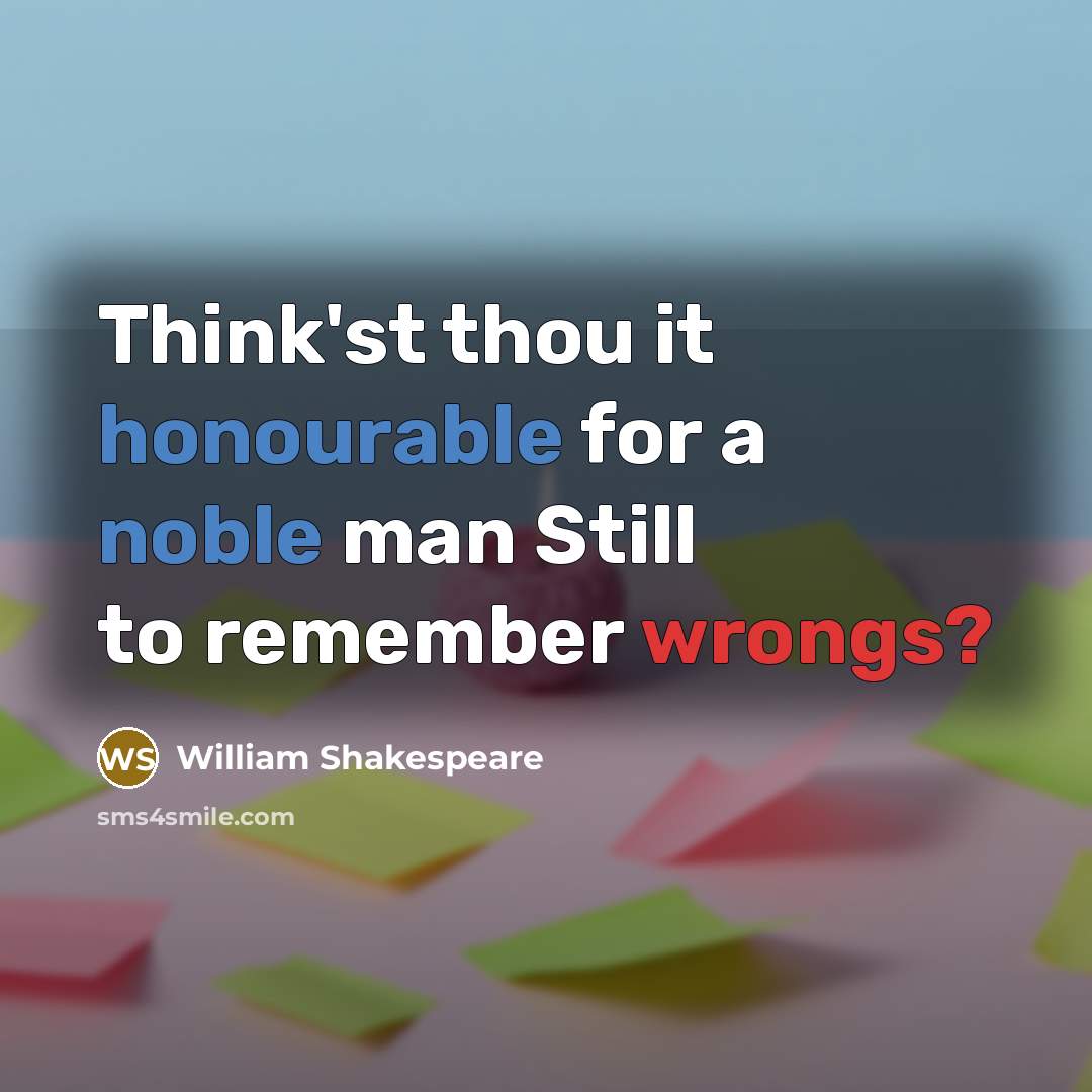 “Think'st thou it honourable for a noble man Still to remember wrongs?” quote by William Shakespeare