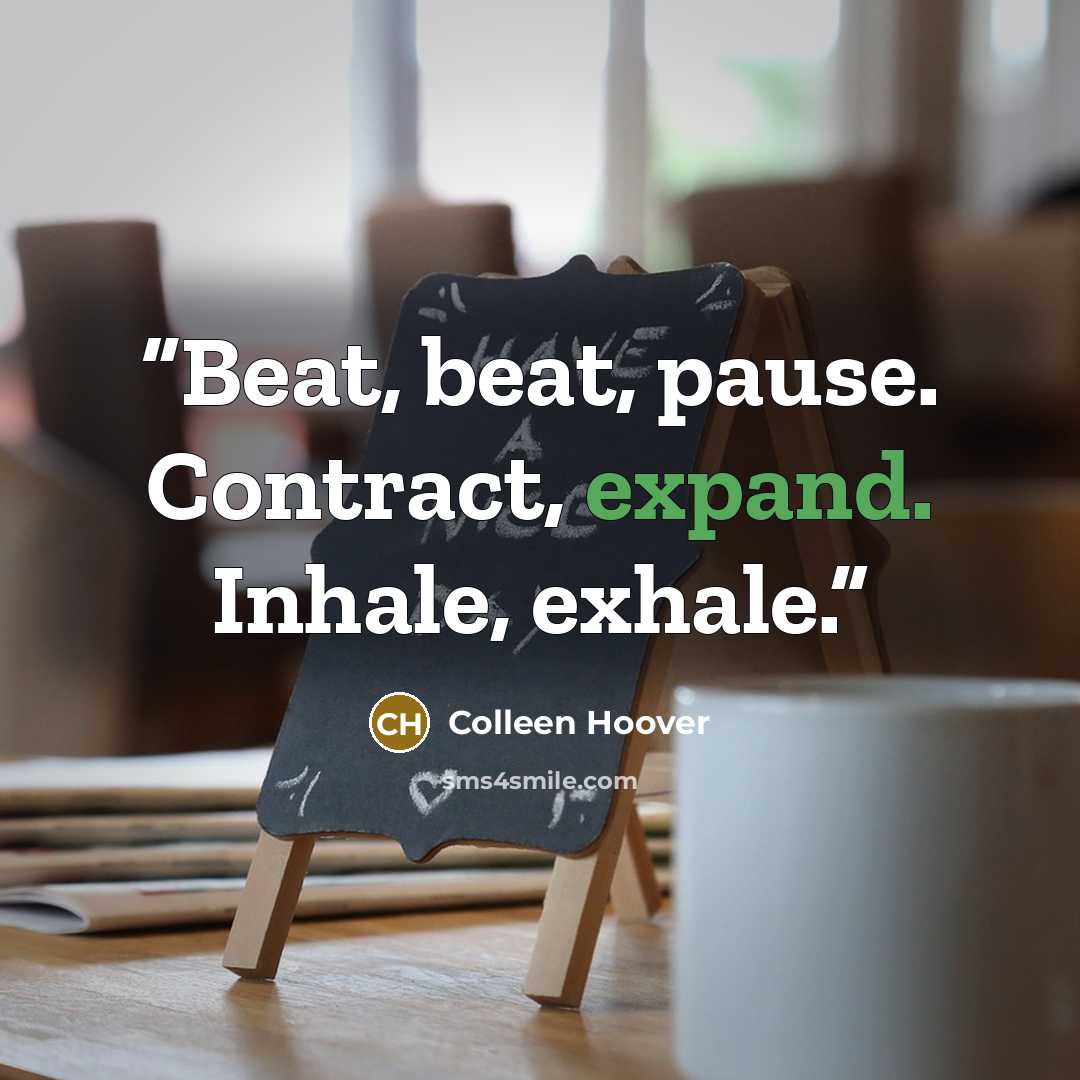 “Beat, beat, pause. Contract, expand. Inhale, exhale.” quote by Colleen Hoover