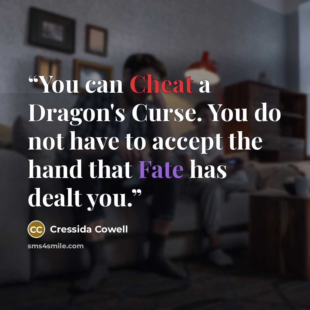 “You can Cheat a Dragon's Curse. You do not have to accept the hand that Fate has dealt you.” quote by Cressida Cowell