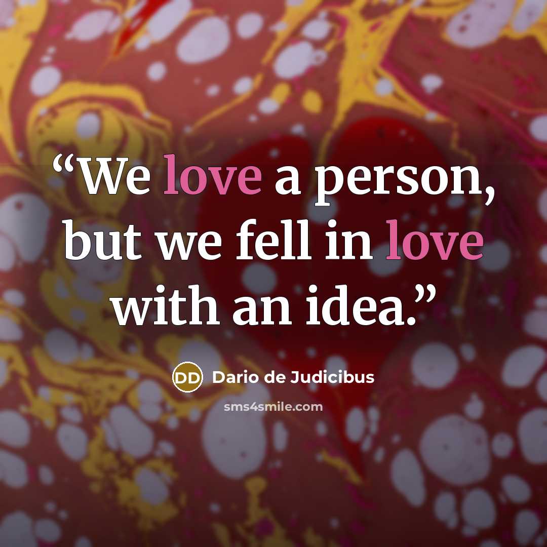 “We love a person, but we fell in love with an idea.” quote by Dario de Judicibus