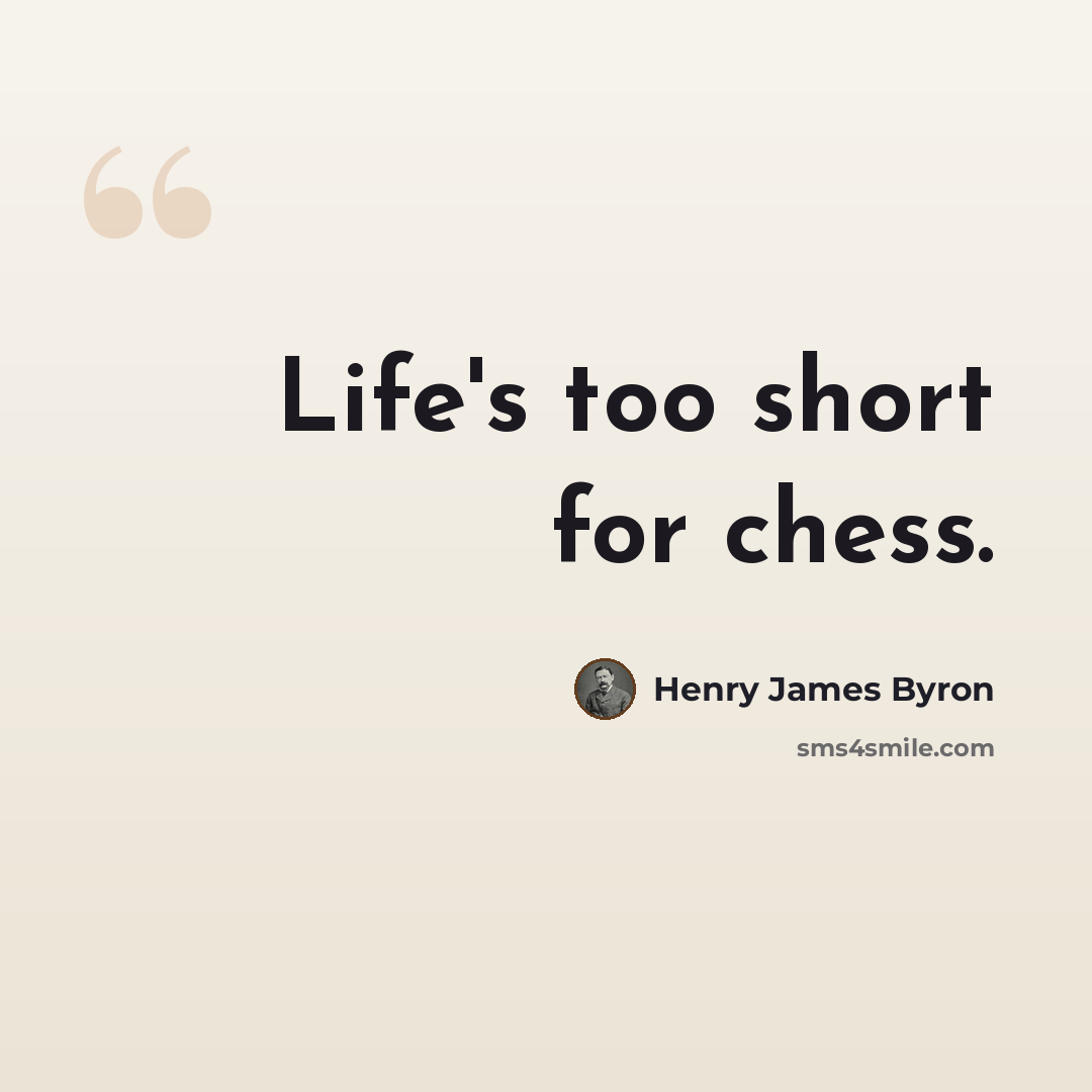 “Life's too short for chess.” quote by Henry James Byron