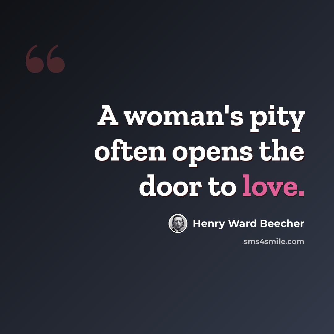 “A woman's pity often opens the door to love.” quote by Henry Ward Beecher