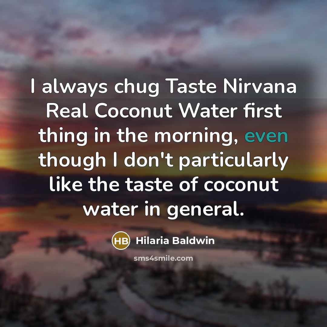 “I always chug Taste Nirvana Real Coconut Water first thing in the morning, even though I don't particularly like the taste of coconut water in general.” quote by Hilaria Baldwin