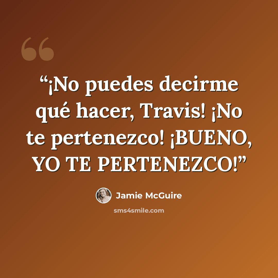 “¡No puedes decirme qué hacer, Travis! ¡No te pertenezco! ¡BUENO, YO TE PERTENEZCO!” quote by Jamie McGuire
