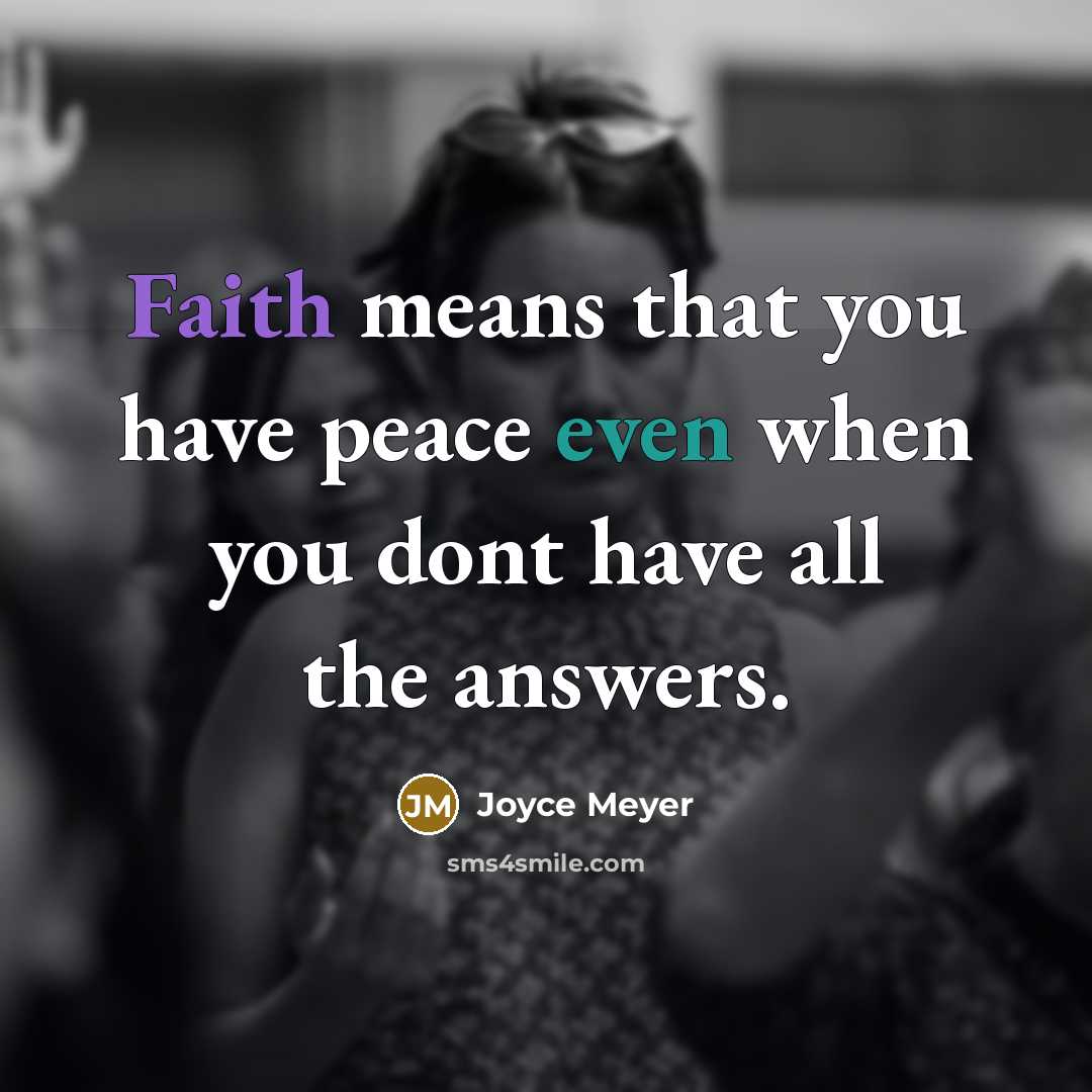 “Faith means that you have peace even when you dont have all the answers.” quote by Joyce Meyer
