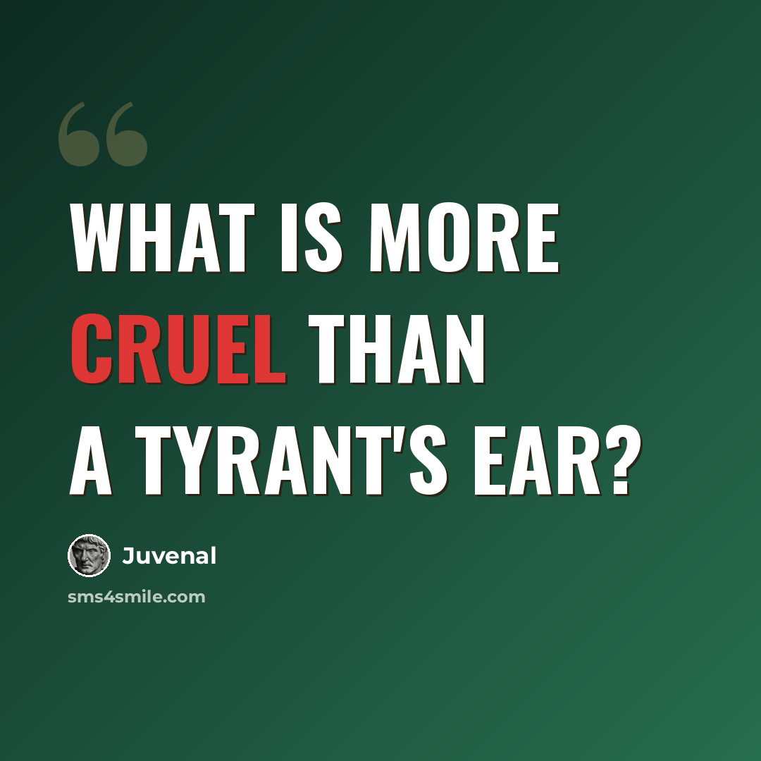 “What is more cruel than a tyrant's ear?” quote by Juvenal