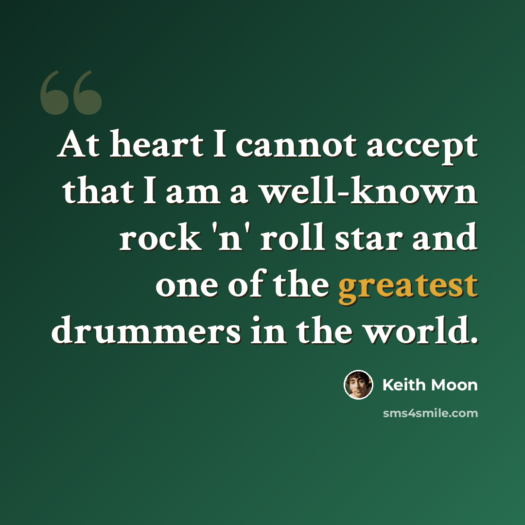 “At heart I cannot accept that I am a well-known rock 'n' roll star and one of the greatest drummers in the world.” quote by Keith Moon