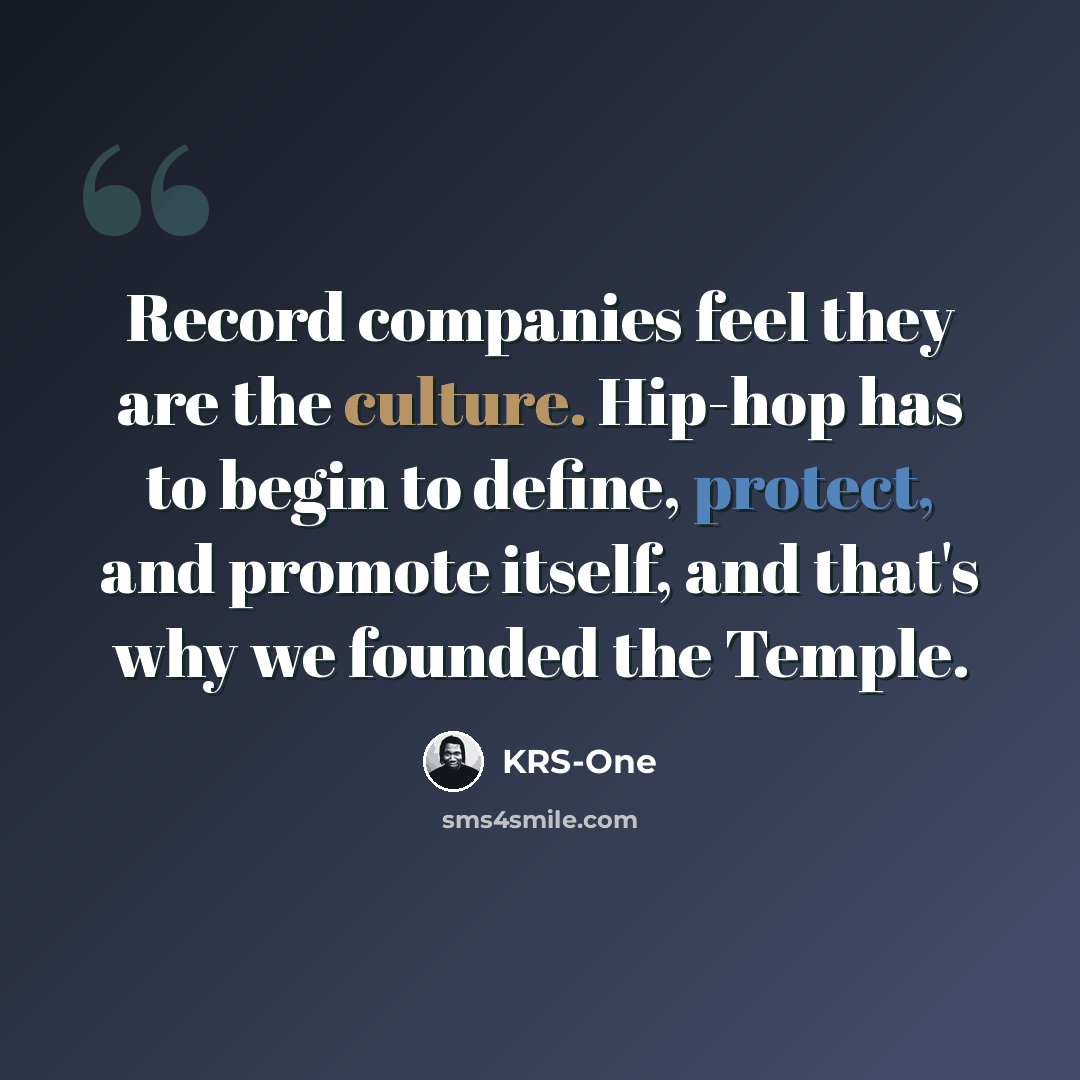 “Record companies feel they are the culture. Hip-hop has to begin to define, protect, and promote itself, and that's why we founded the Temple.” quote by KRS-One