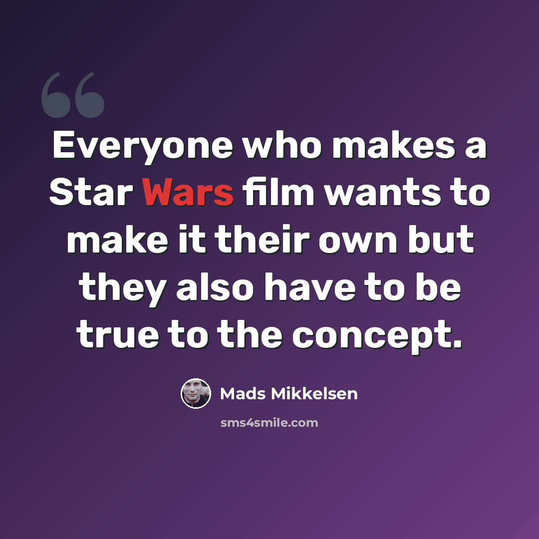 “Everyone who makes a Star Wars film wants to make it their own but they also have to be true to the concept.” quote by Mads Mikkelsen