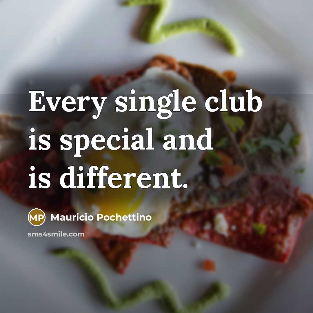 “Every single club is special and is different.” quote by Mauricio Pochettino