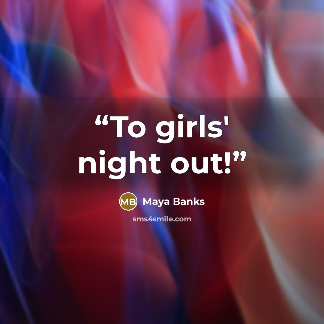 “To girls' night out!” quote by Maya Banks