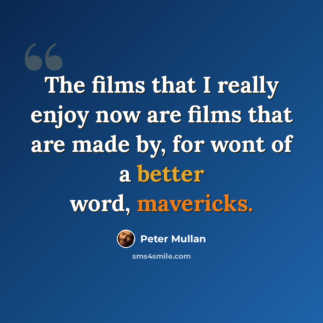 “The films that I really enjoy now are films that are made by, for wont of a better word, mavericks.” quote by Peter Mullan