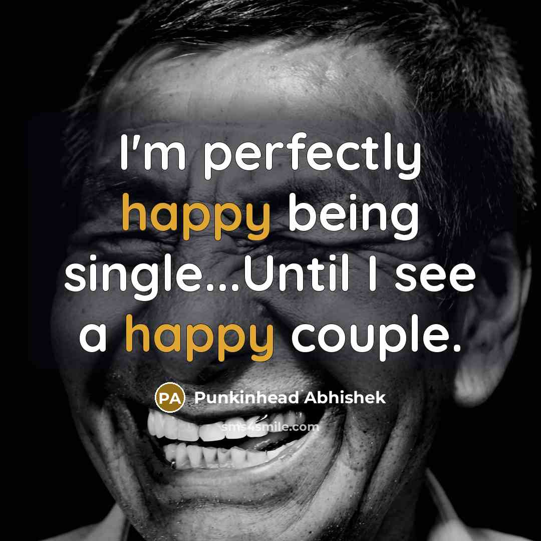 “I'm perfectly happy being single...Until I see a happy couple.” quote by Punkinhead Abhishek