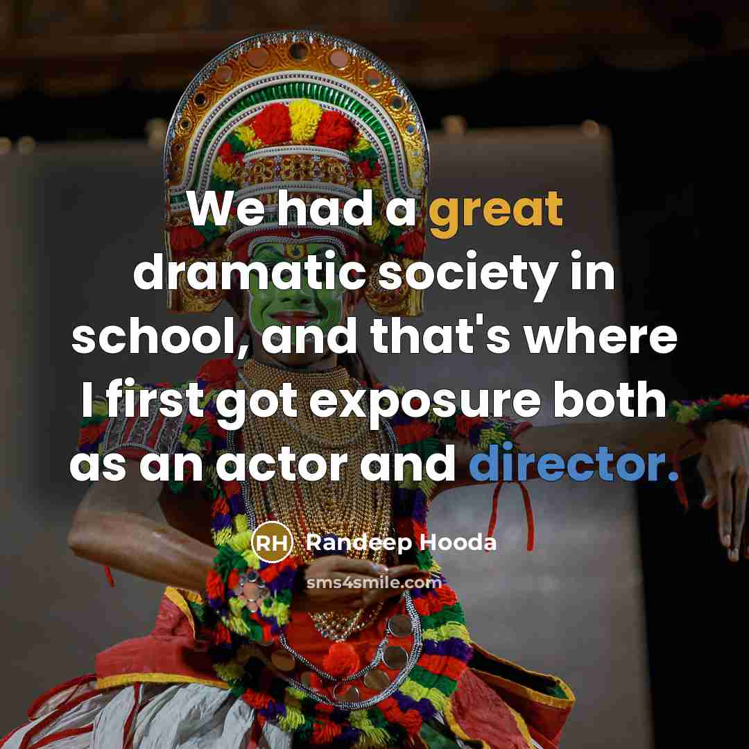“We had a great dramatic society in school, and that's where I first got exposure both as an actor and director.” quote by Randeep Hooda