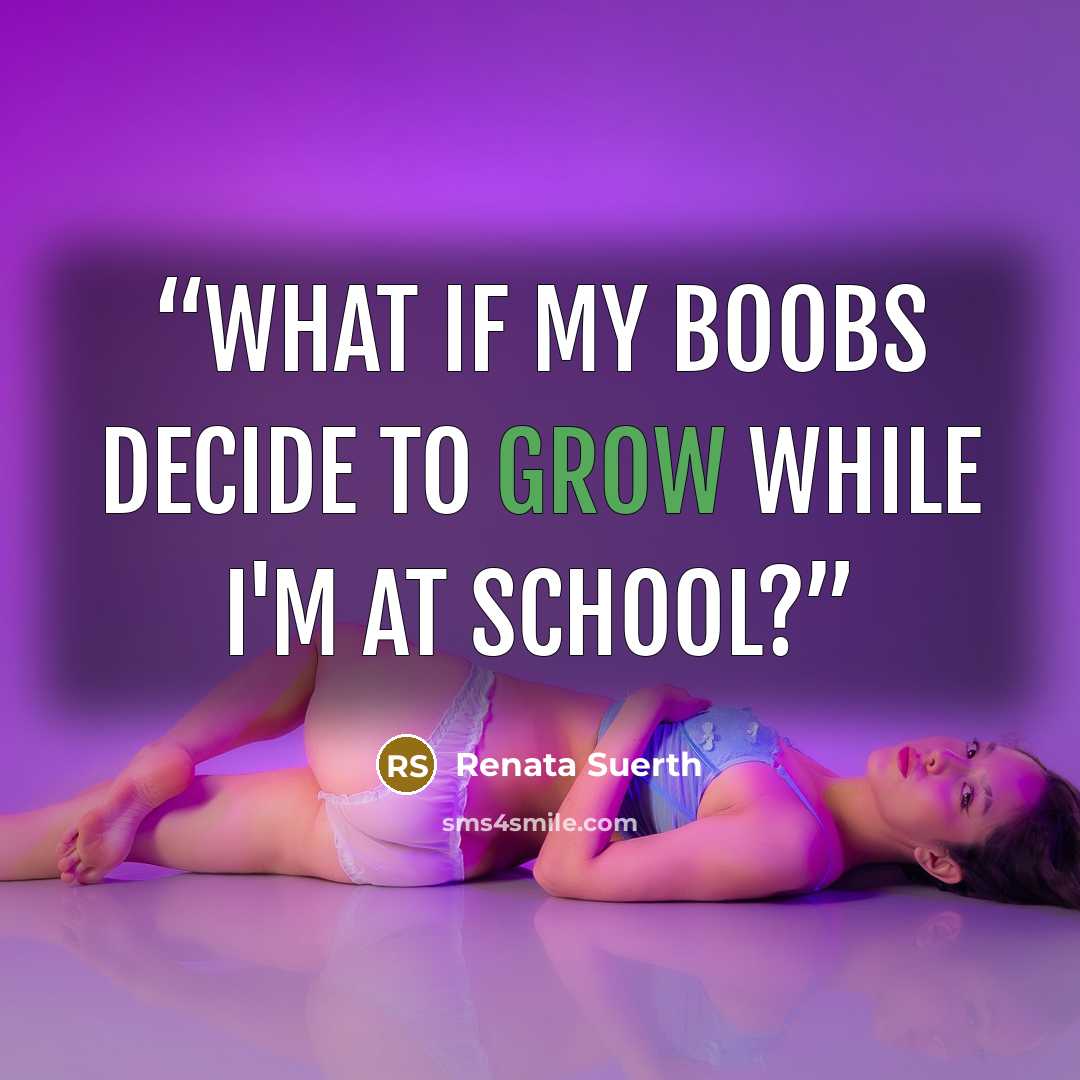 “What if my boobs decide to grow WHILE I'm at school?” quote by Renata Suerth