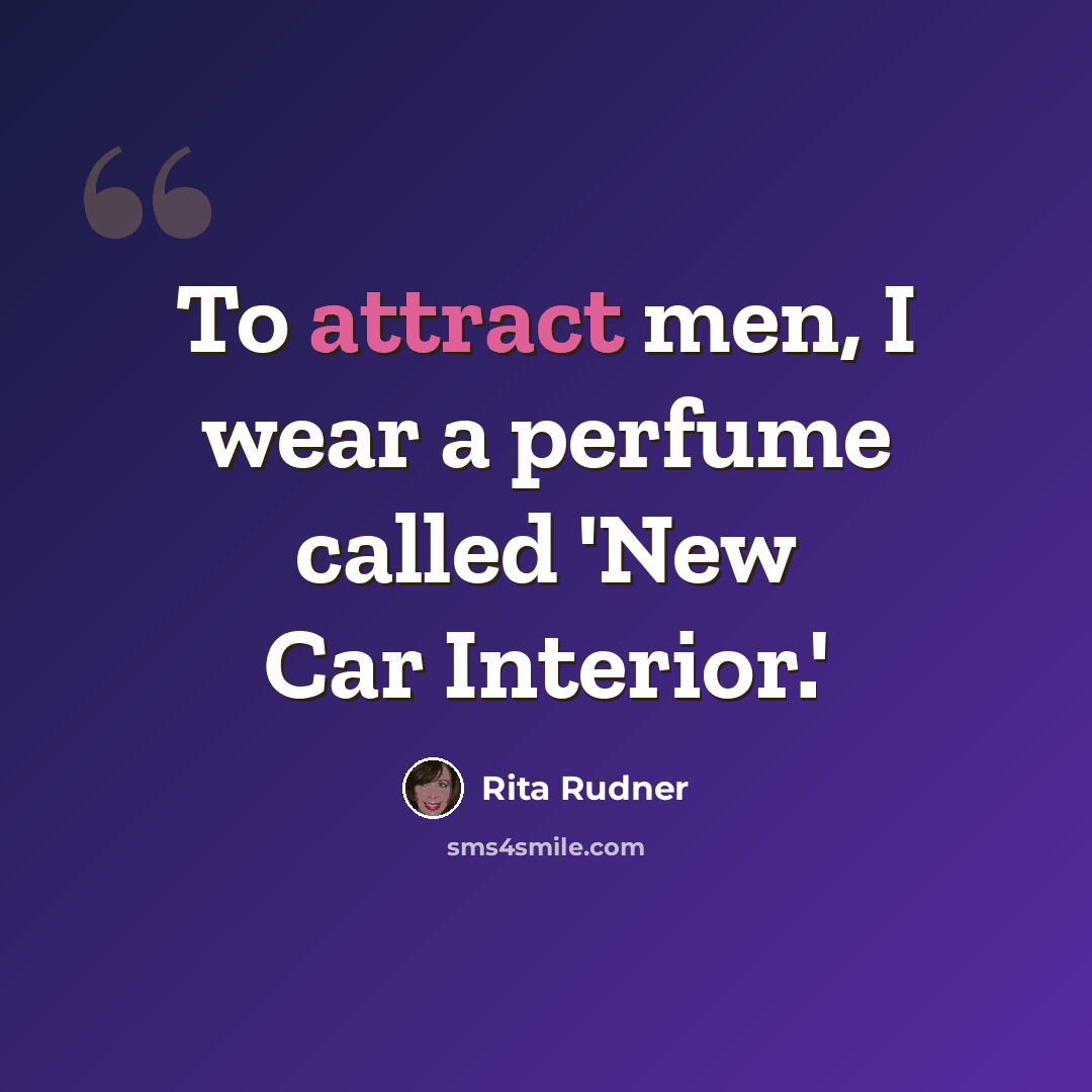 “To attract men, I wear a perfume called 'New Car Interior.'” quote by Rita Rudner