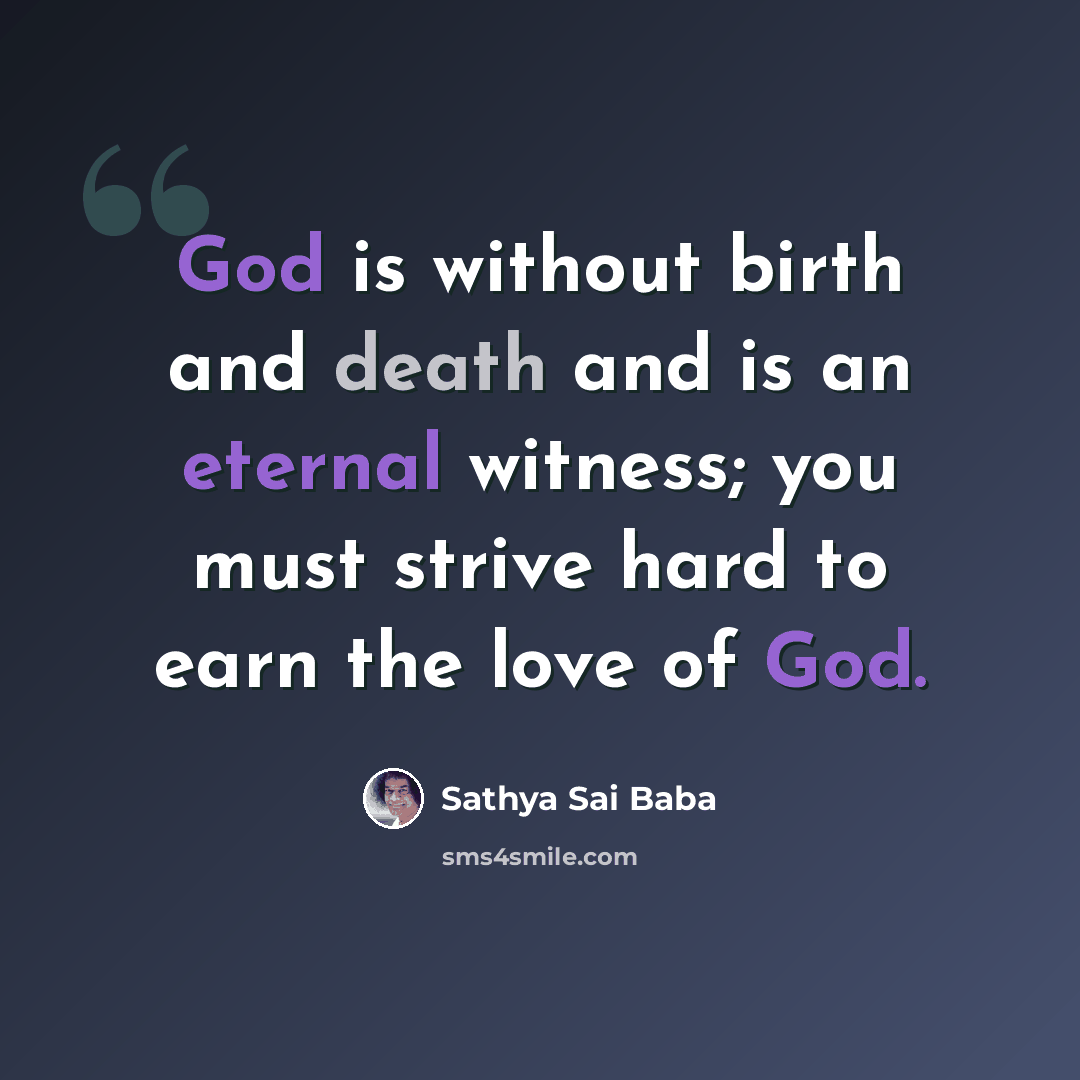 “God is without birth and death and is an eternal witness; you must strive hard to earn the love of God.” quote by Sathya Sai Baba