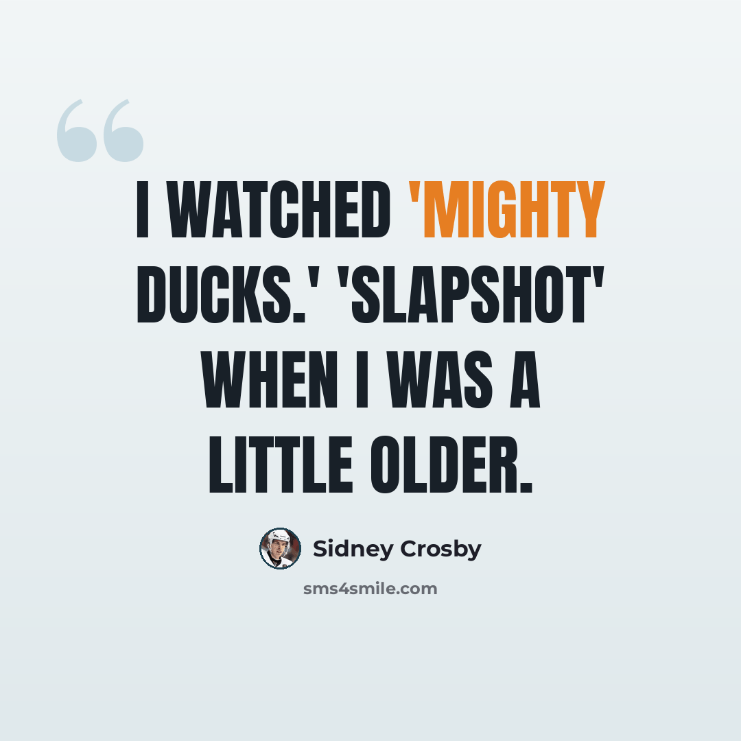 “I watched 'Mighty Ducks.' 'Slapshot' when I was a little older.” quote by Sidney Crosby