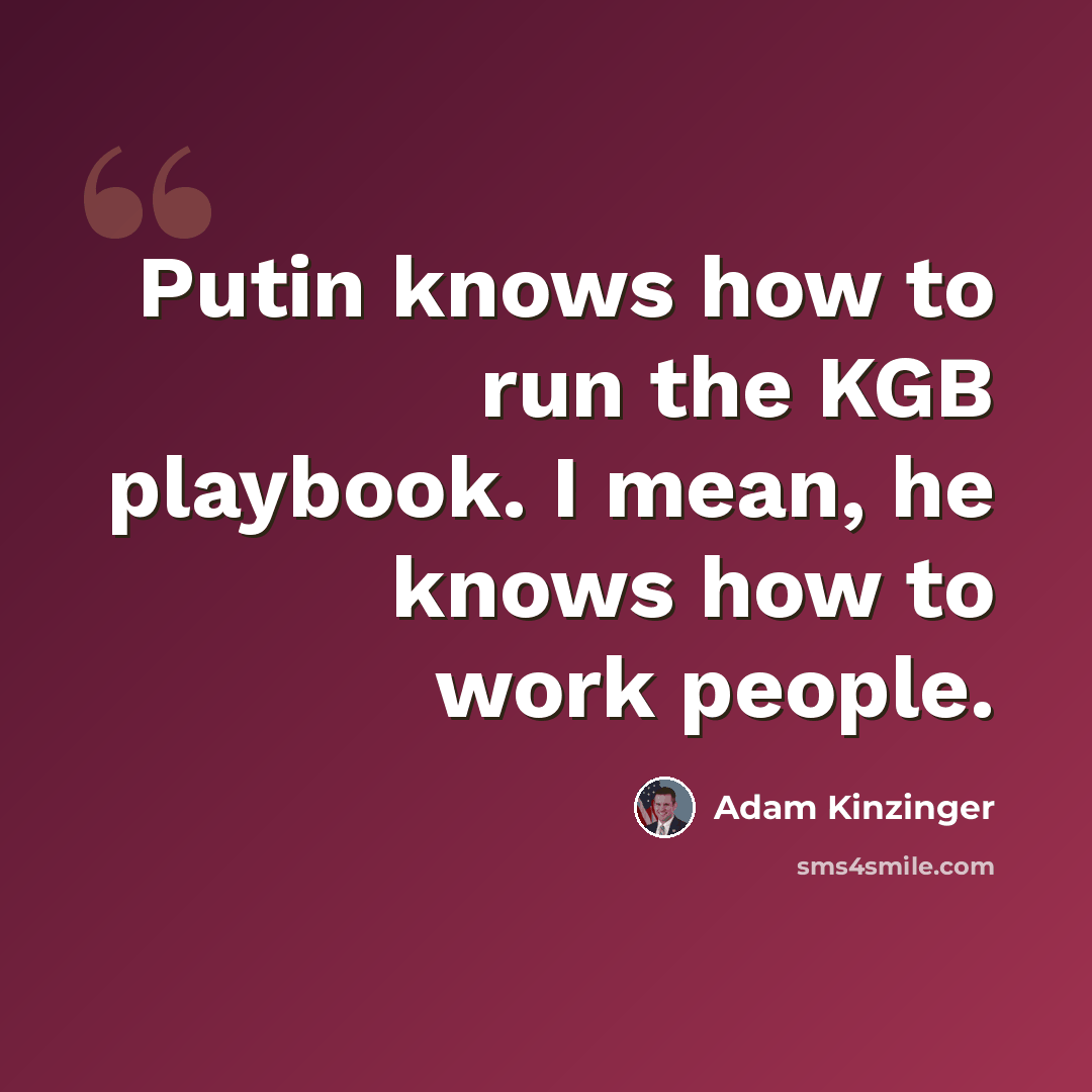 “Putin knows how to run the KGB playbook. I mean, he knows how to work people.” quote by Adam Kinzinger