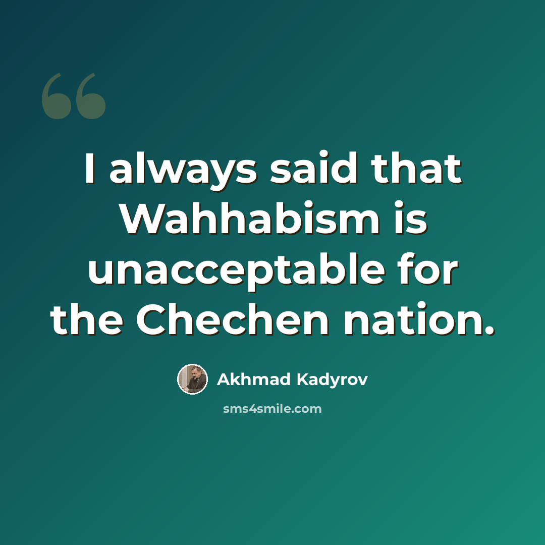 “I always said that Wahhabism is unacceptable for the Chechen nation.” quote by Akhmad Kadyrov