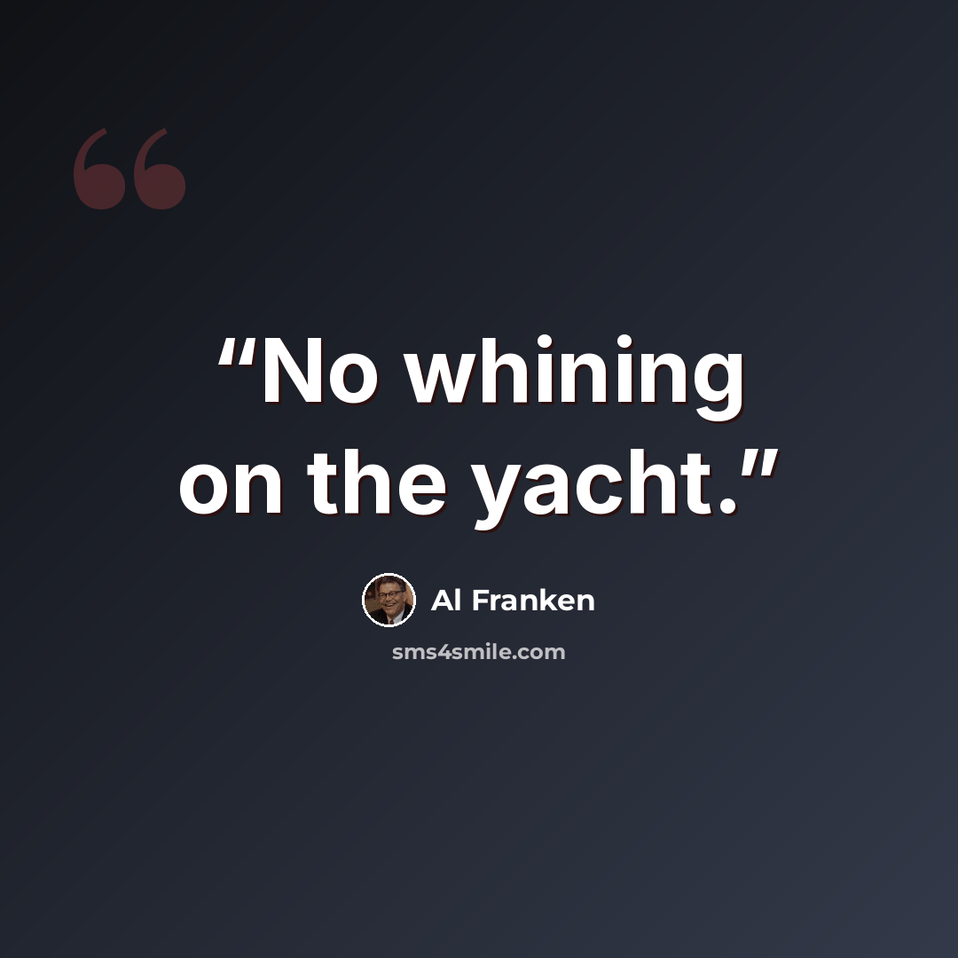 “No whining on the yacht.” quote by Al Franken