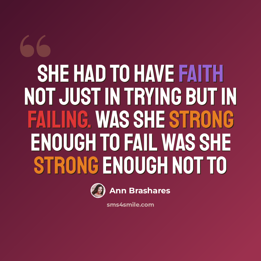 “She had to have faith not just in trying but in failing. Was she strong enough to fail Was she strong enough not to” quote by Ann Brashares