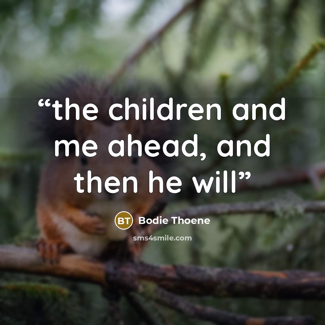 “the children and me ahead, and then he will” quote by Bodie Thoene