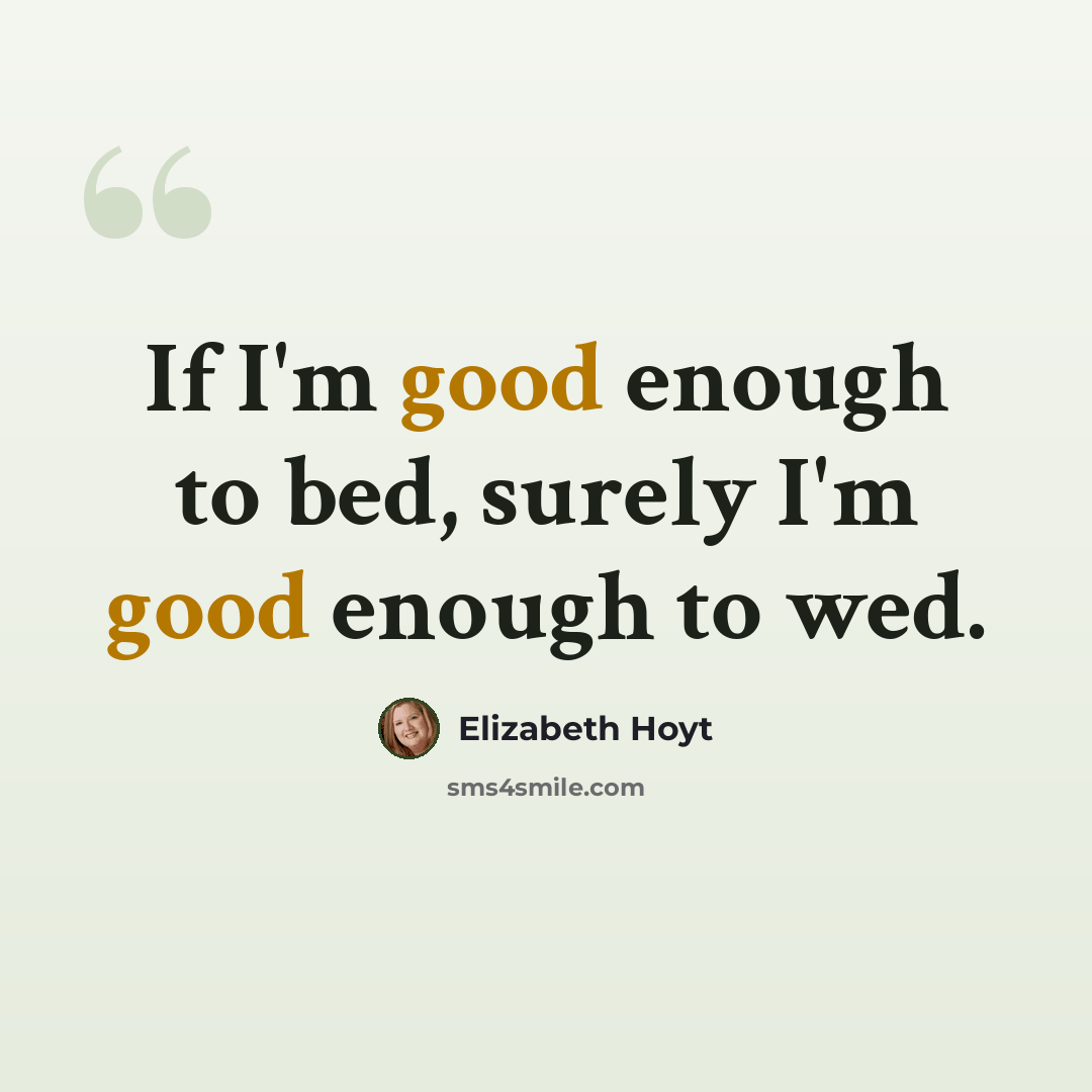 “If I'm good enough to bed, surely I'm good enough to wed.” quote by Elizabeth Hoyt