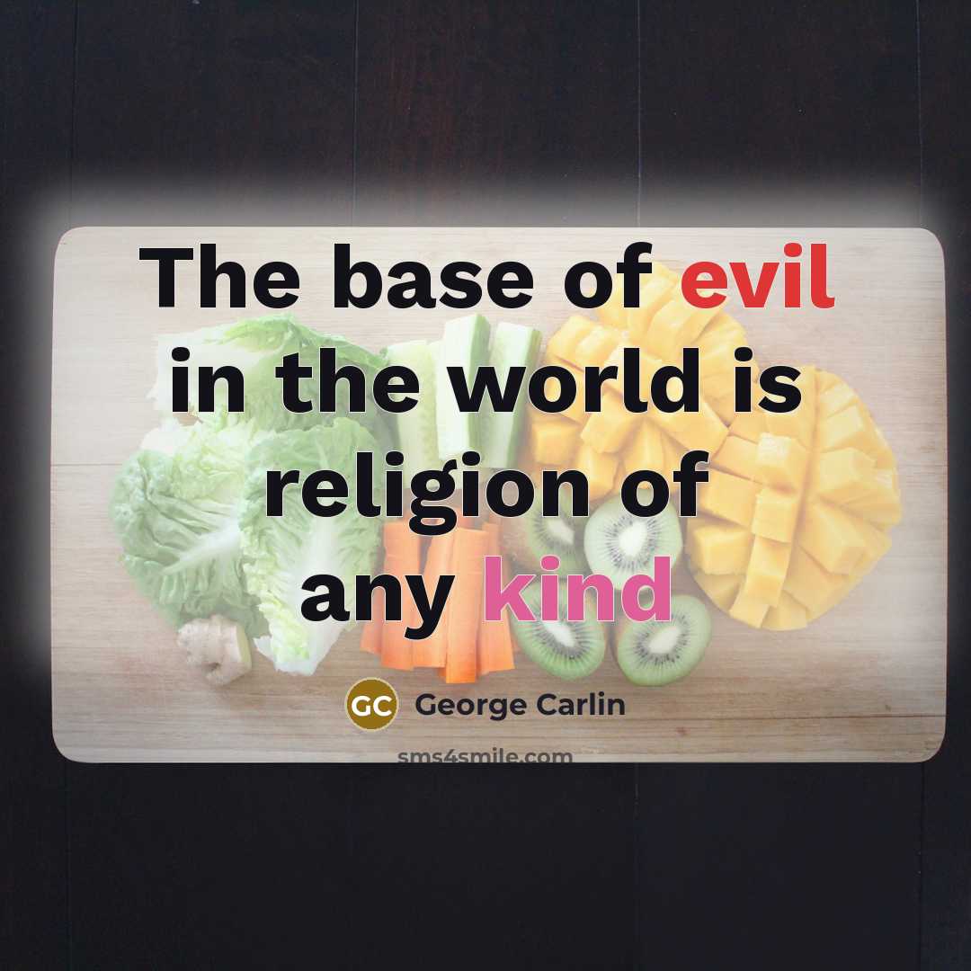 “The base of evil in the world is religion of any kind” quote by George Carlin
