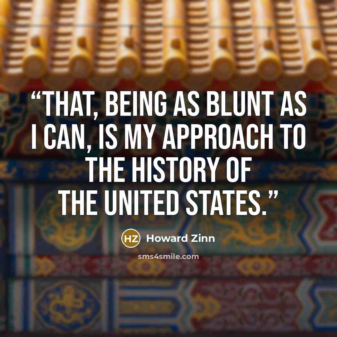 “That, being as blunt as I can, is my approach to the history of the United States.” quote by Howard Zinn